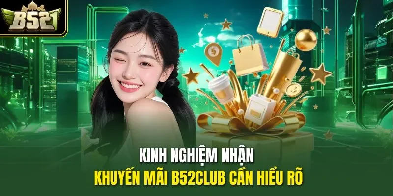 Kinh nghiệm nhận khuyến mãi B52CLUB cần hiểu rõ