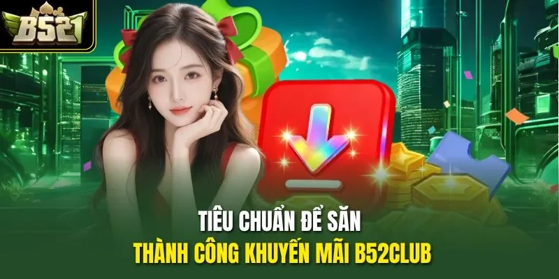 Tiêu chuẩn để săn thành công khuyến mãi B52CLUB