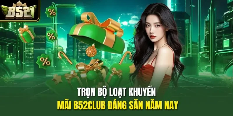 Trọn bộ loạt khuyến mãi B52CLUB đáng săn năm nay
